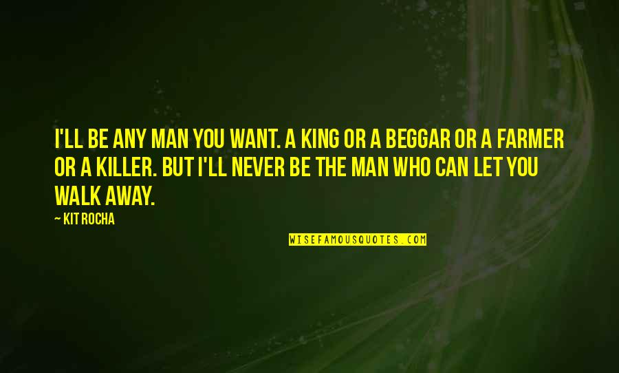 If They Let You Walk Away Quotes By Kit Rocha: I'll be any man you want. A king