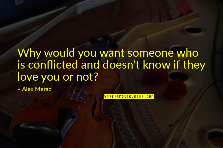 If They Love You Quotes By Alex Meraz: Why would you want someone who is conflicted