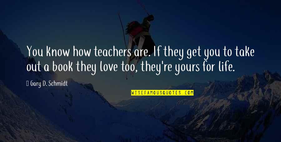 If They Love You Quotes By Gary D. Schmidt: You know how teachers are. If they get