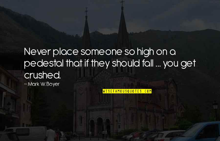 If They Love You Quotes By Mark W. Boyer: Never place someone so high on a pedestal