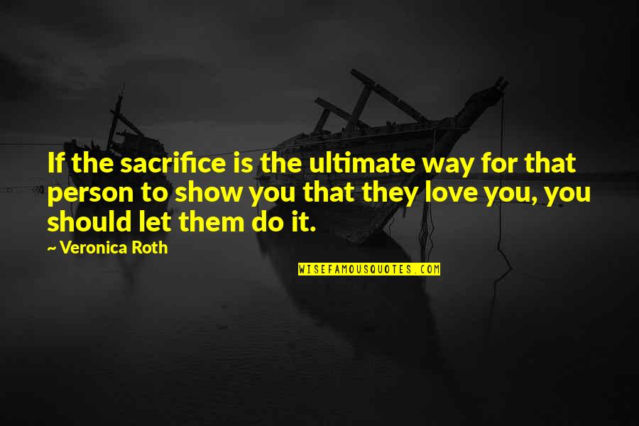 If They Love You Quotes By Veronica Roth: If the sacrifice is the ultimate way for