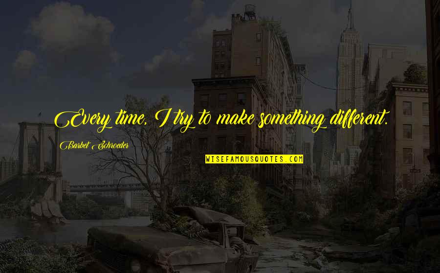 If They Love You They Will Come Back Quotes By Barbet Schroeder: Every time, I try to make something different. If They Love You They Will Come Back Quotes By Barbet Schroeder: Every time, I try to make something different.