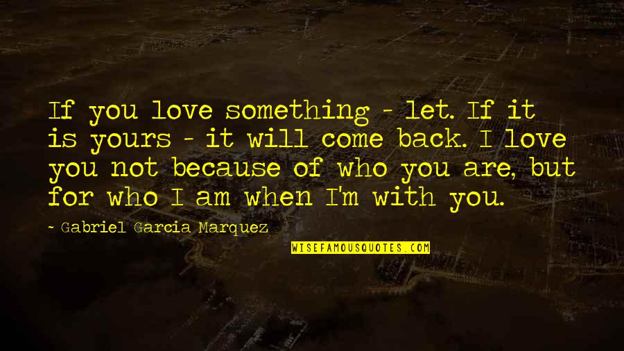 If They Love You They Will Come Back Quotes By Gabriel Garcia Marquez: If you love something - let. If it If They Love You They Will Come Back Quotes By Gabriel Garcia Marquez: If you love something - let. If it