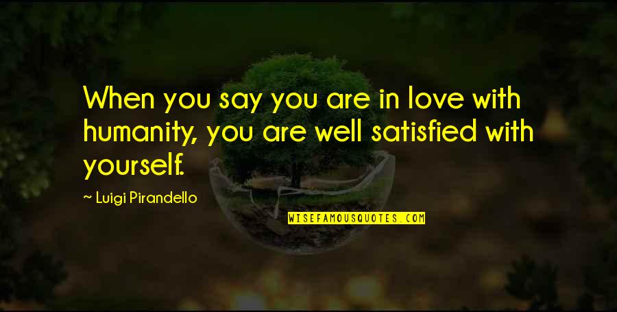 If They Love You They Will Come Back Quotes By Luigi Pirandello: When you say you are in love with If They Love You They Will Come Back Quotes By Luigi Pirandello: When you say you are in love with