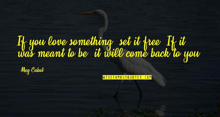 If They Love You They Will Come Back Quotes By Meg Cabot: If you love something, set it free. If