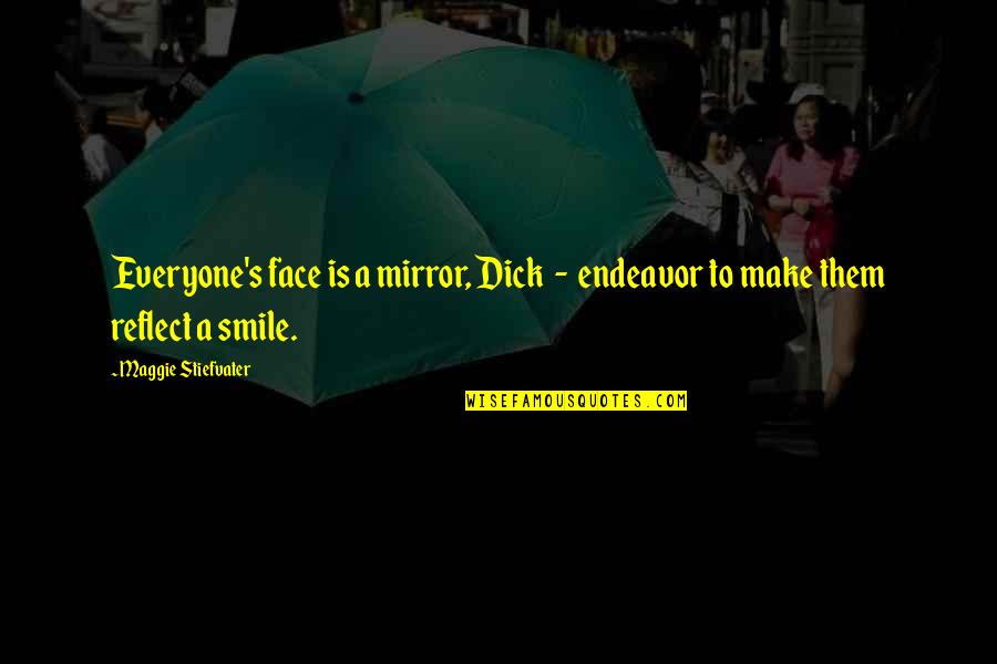 If They Make You Smile Quotes By Maggie Stiefvater: Everyone's face is a mirror, Dick - endeavor