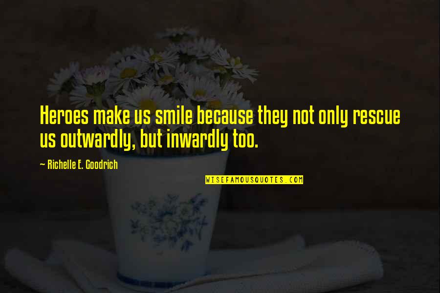 If They Make You Smile Quotes By Richelle E. Goodrich: Heroes make us smile because they not only