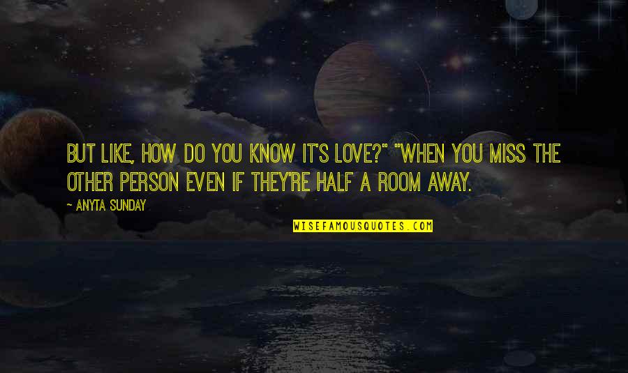 If They Miss You Quotes By Anyta Sunday: But like, how do you know it's love?"