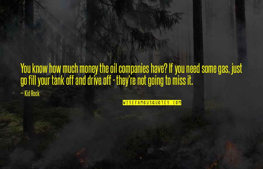 If They Miss You Quotes By Kid Rock: You know how much money the oil companies