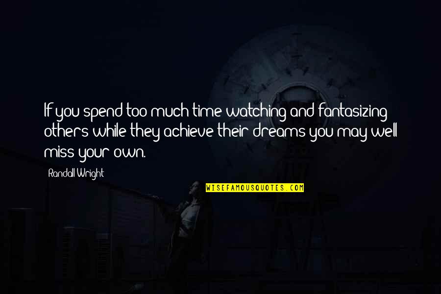 If They Miss You Quotes By Randall Wright: If you spend too much time watching and