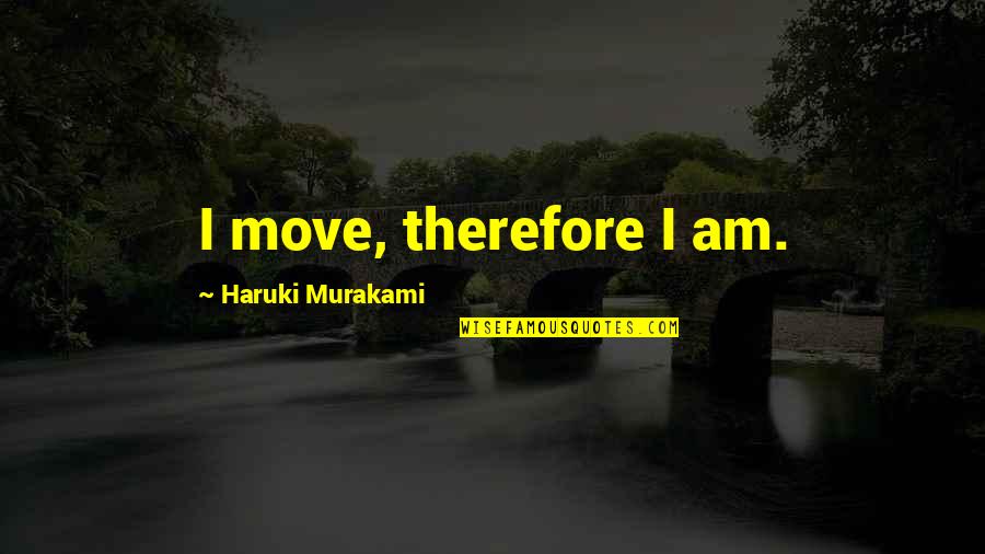 If They Move On Quotes By Haruki Murakami: I move, therefore I am.