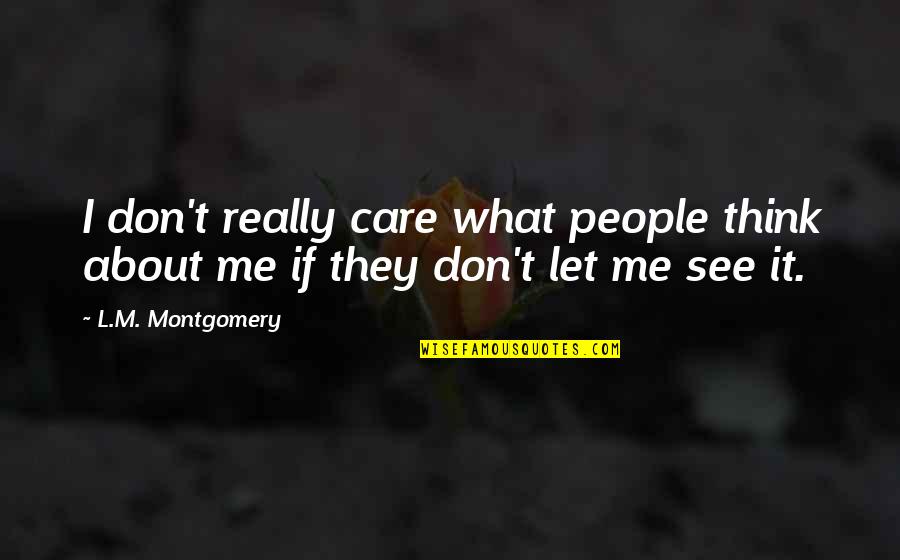 If They Really Care Quotes By L.M. Montgomery: I don't really care what people think about