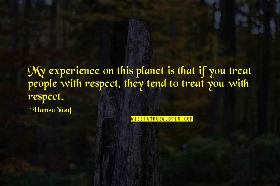 If They Respect You Quotes By Hamza Yusuf: My experience on this planet is that if