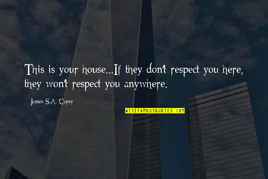 If They Respect You Quotes By James S.A. Corey: This is your house...If they don't respect you