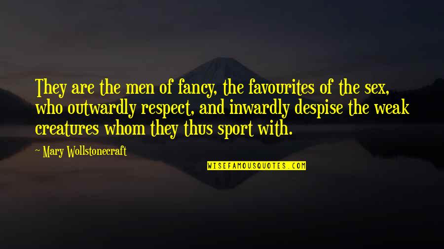 If They Respect You Quotes By Mary Wollstonecraft: They are the men of fancy, the favourites