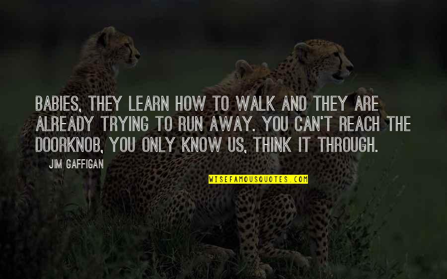 If They Walk Away Quotes By Jim Gaffigan: Babies, they learn how to walk and they