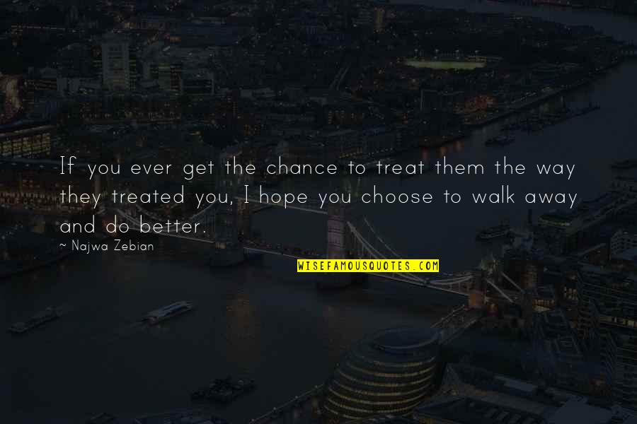 If They Walk Away Quotes By Najwa Zebian: If you ever get the chance to treat