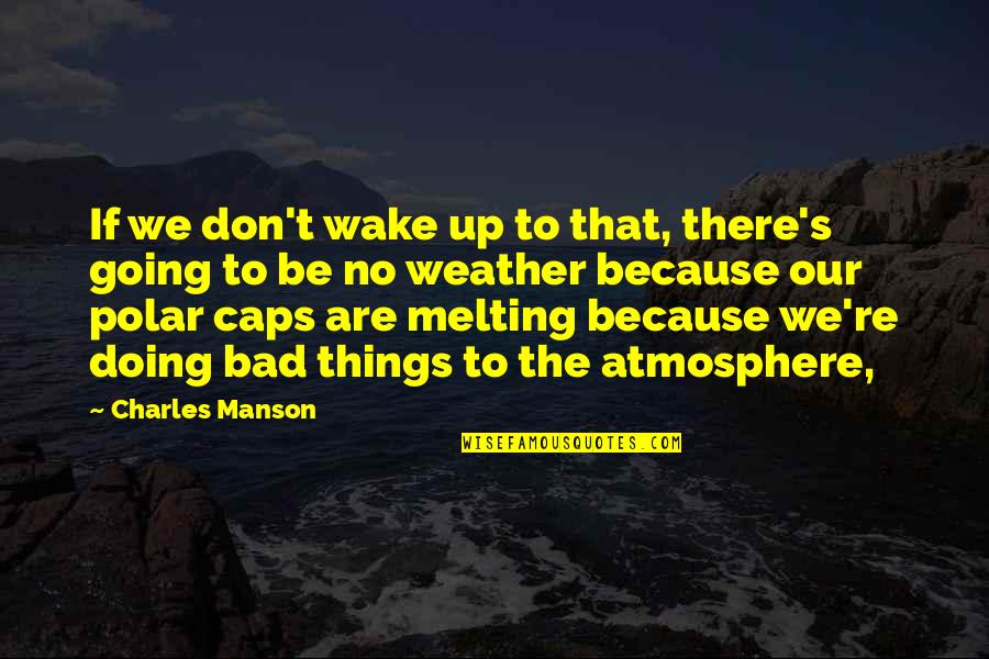 If Things Are Going Bad Quotes By Charles Manson: If we don't wake up to that, there's