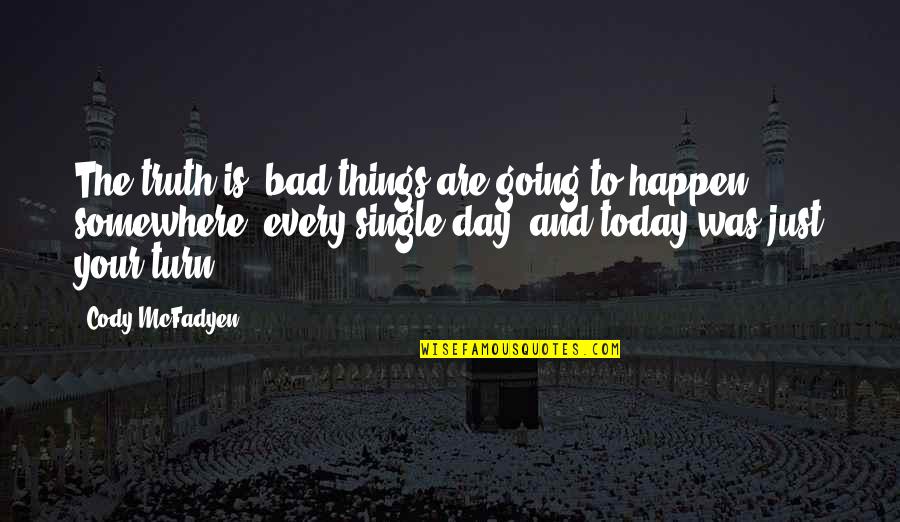 If Things Are Going Bad Quotes By Cody McFadyen: The truth is, bad things are going to