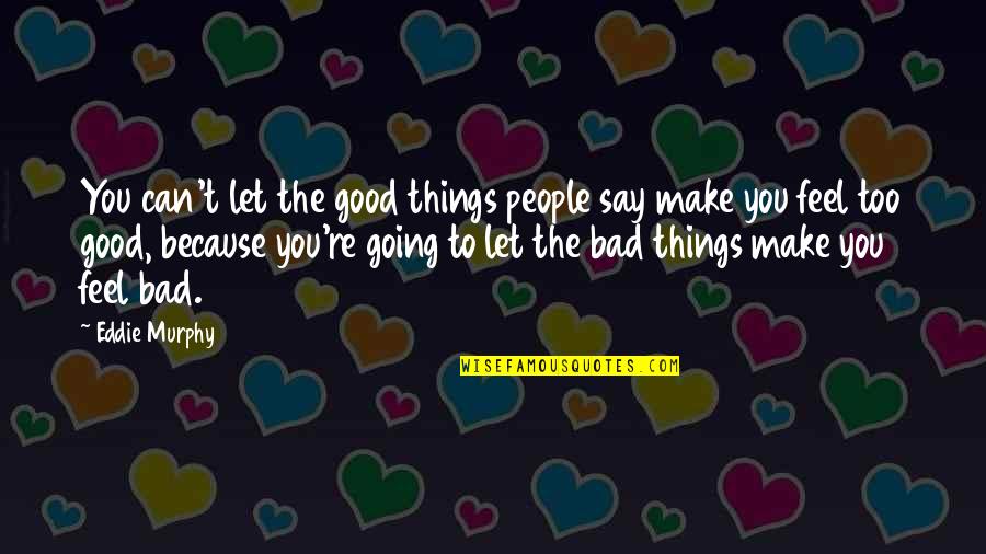 If Things Are Going Bad Quotes By Eddie Murphy: You can't let the good things people say