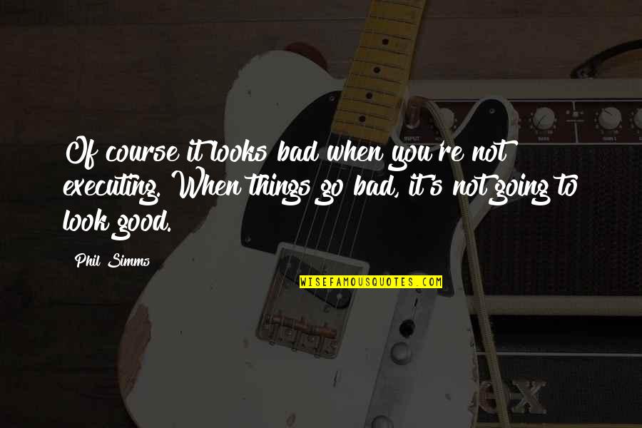 If Things Are Going Bad Quotes By Phil Simms: Of course it looks bad when you're not