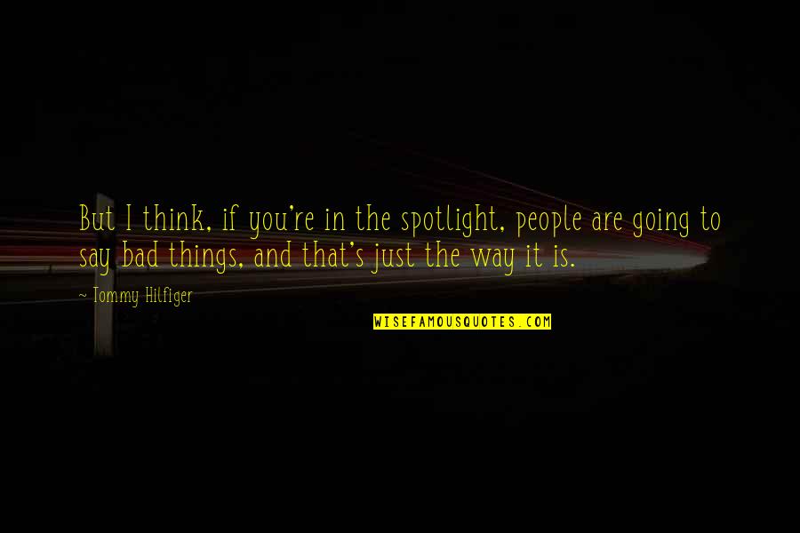 If Things Are Going Bad Quotes By Tommy Hilfiger: But I think, if you're in the spotlight,