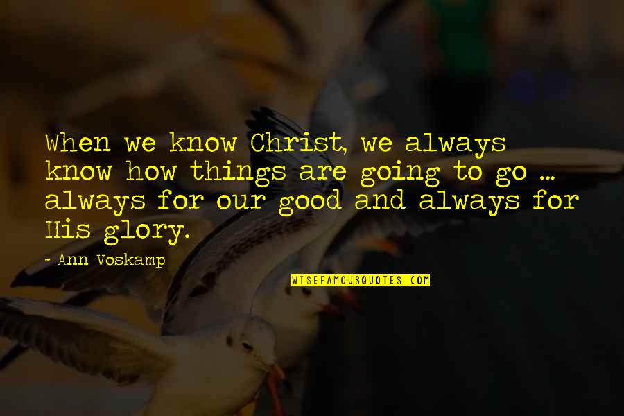If Things Are Going Good Quotes By Ann Voskamp: When we know Christ, we always know how