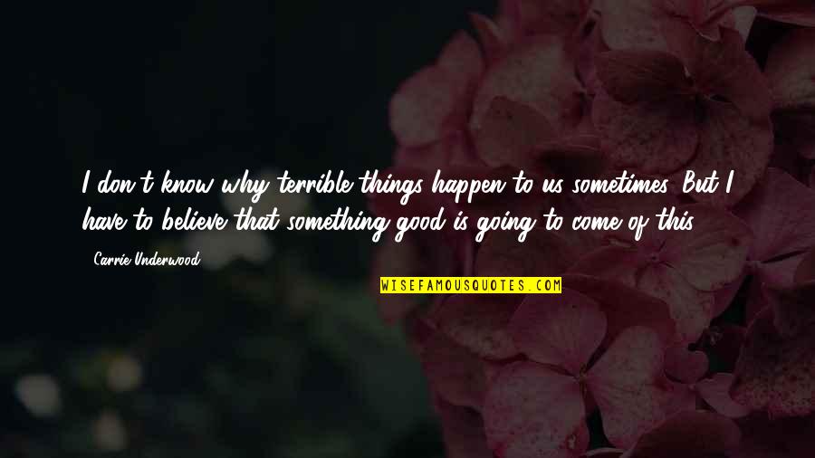 If Things Are Going Good Quotes By Carrie Underwood: I don't know why terrible things happen to