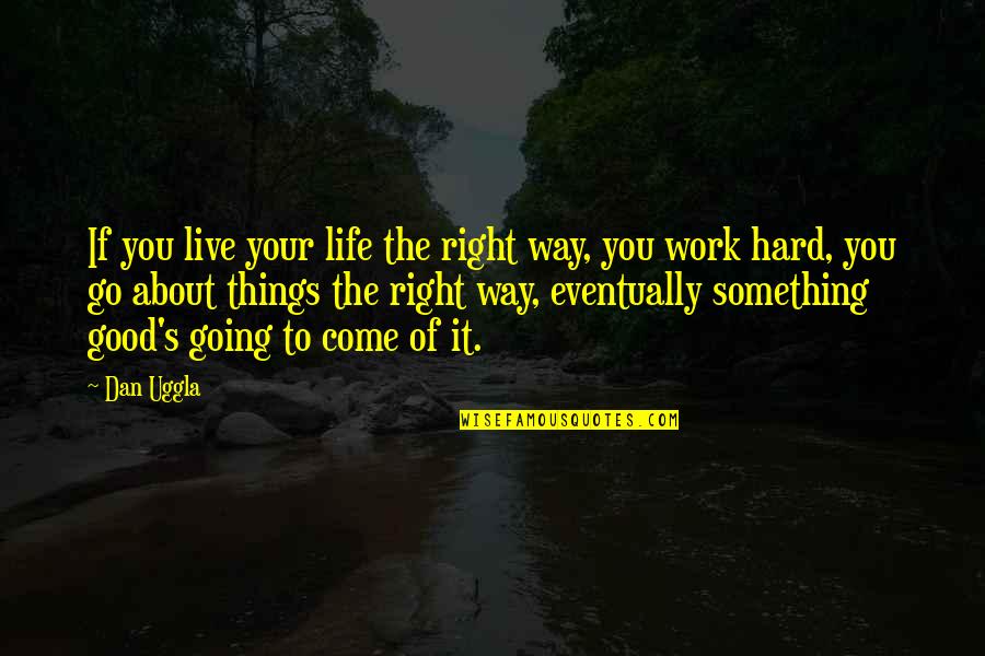 If Things Are Going Good Quotes By Dan Uggla: If you live your life the right way,