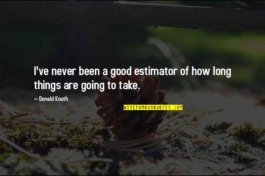 If Things Are Going Good Quotes By Donald Knuth: I've never been a good estimator of how