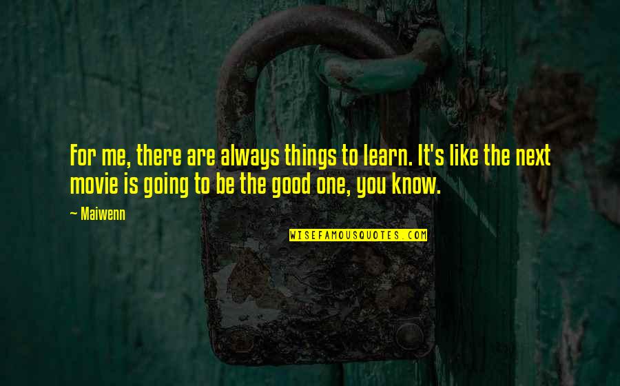 If Things Are Going Good Quotes By Maiwenn: For me, there are always things to learn.