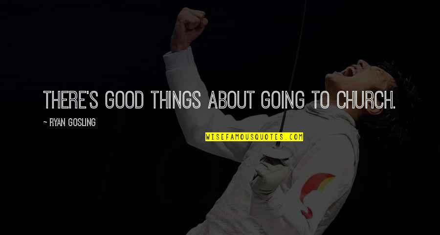 If Things Are Going Good Quotes By Ryan Gosling: There's good things about going to church.