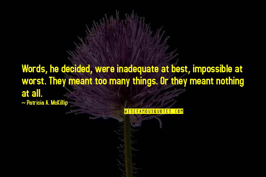 If Things Are Meant To Be Quotes By Patricia A. McKillip: Words, he decided, were inadequate at best, impossible