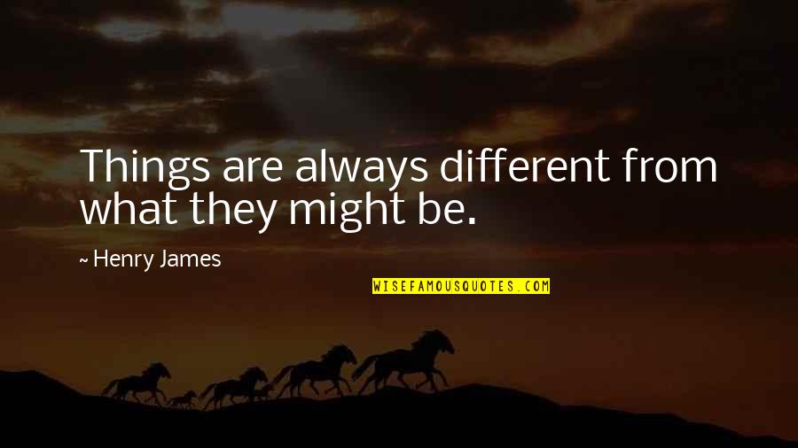If Things Were Different Quotes By Henry James: Things are always different from what they might