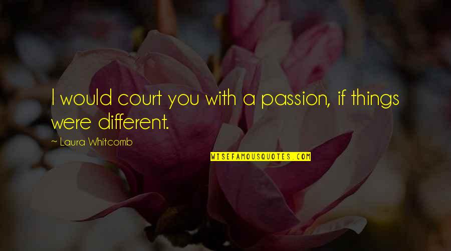If Things Were Different Quotes By Laura Whitcomb: I would court you with a passion, if