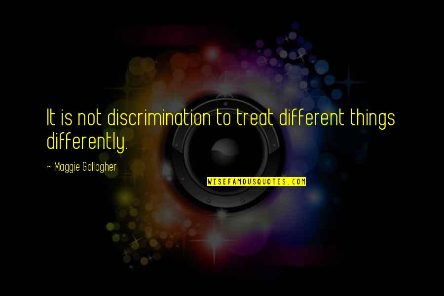 If Things Were Different Quotes By Maggie Gallagher: It is not discrimination to treat different things