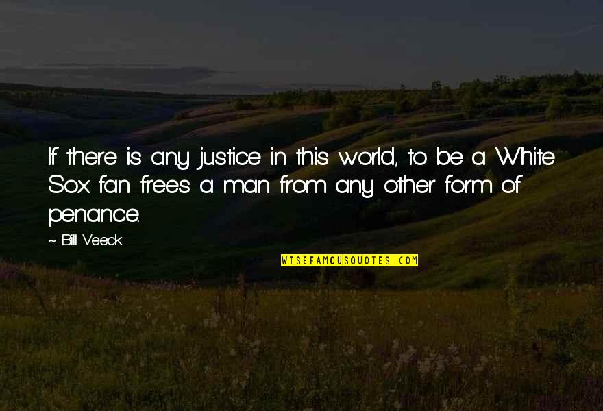 If This Is A Man Quotes By Bill Veeck: If there is any justice in this world,