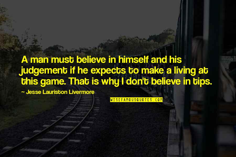 If This Is A Man Quotes By Jesse Lauriston Livermore: A man must believe in himself and his