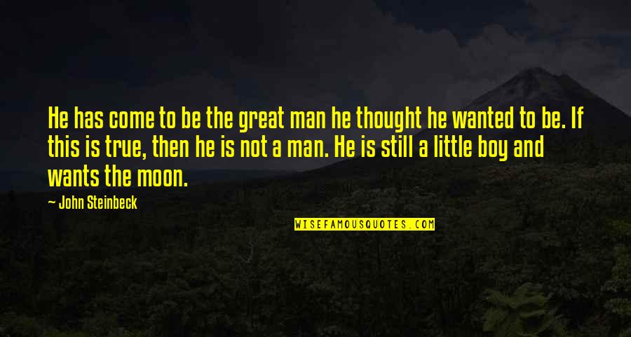 If This Is A Man Quotes By John Steinbeck: He has come to be the great man