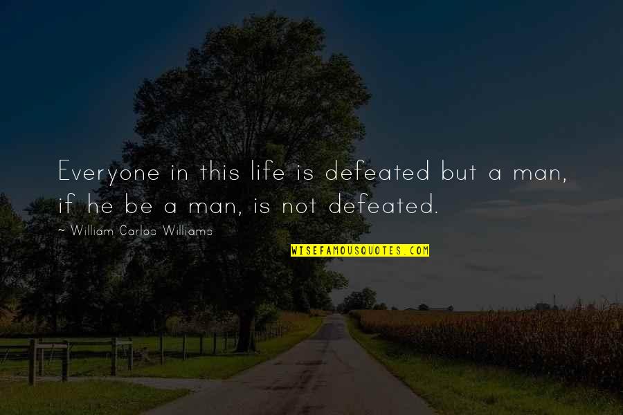 If This Is A Man Quotes By William Carlos Williams: Everyone in this life is defeated but a