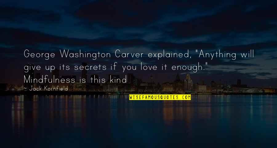 If This Is Love Quotes By Jack Kornfield: George Washington Carver explained, "Anything will give up