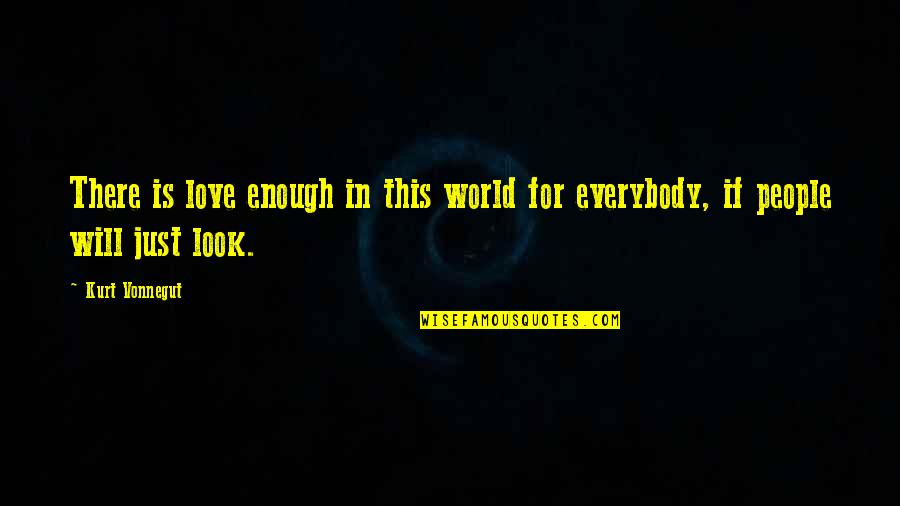 If This Is Love Quotes By Kurt Vonnegut: There is love enough in this world for