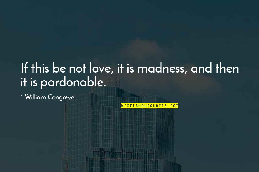If This Is Love Quotes By William Congreve: If this be not love, it is madness,