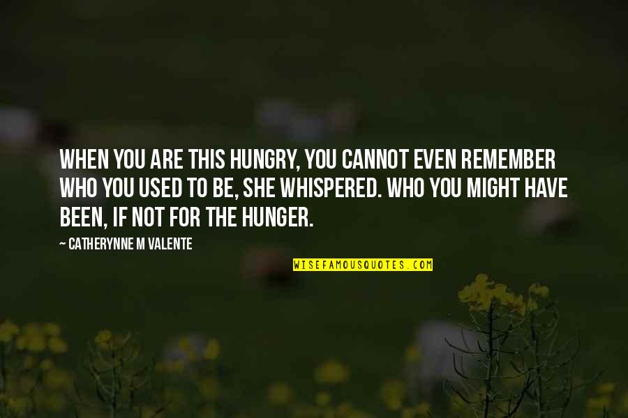 If This Quotes By Catherynne M Valente: When you are this hungry, you cannot even