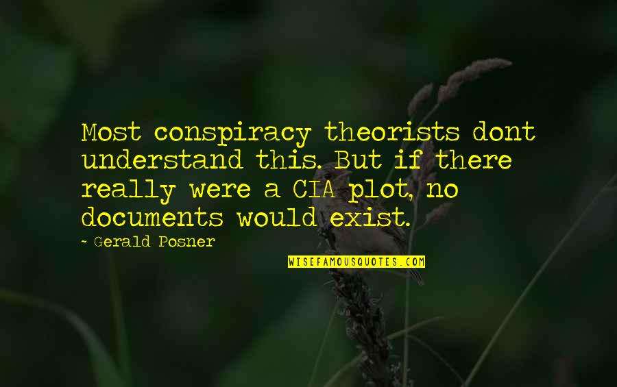 If This Quotes By Gerald Posner: Most conspiracy theorists dont understand this. But if