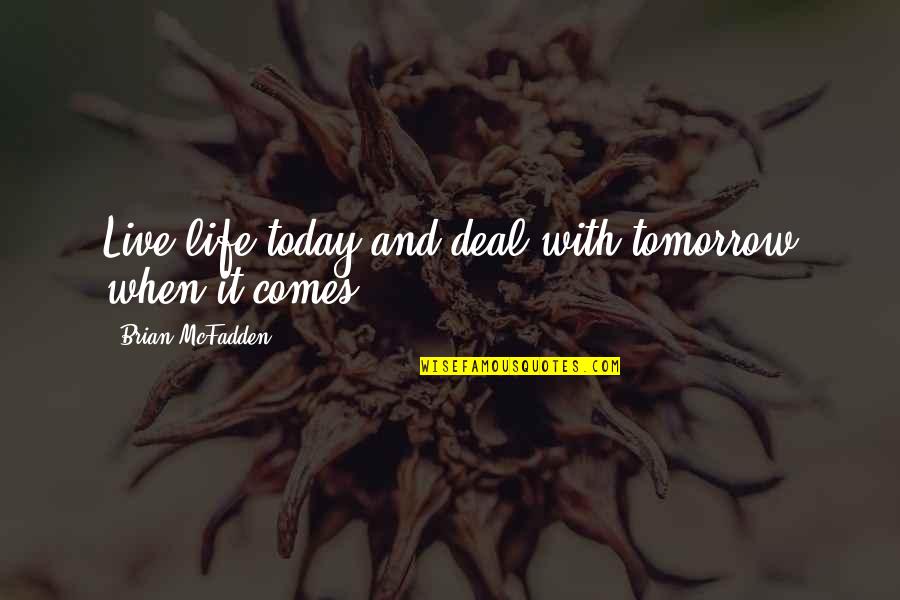 If Tomorrow Comes Quotes By Brian McFadden: Live life today and deal with tomorrow when