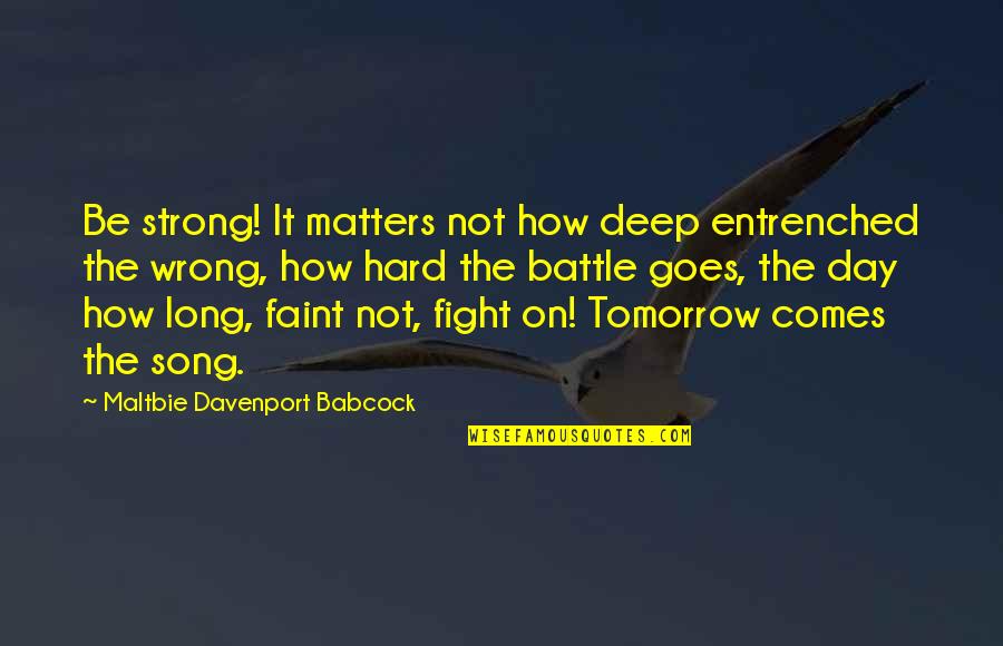 If Tomorrow Comes Quotes By Maltbie Davenport Babcock: Be strong! It matters not how deep entrenched