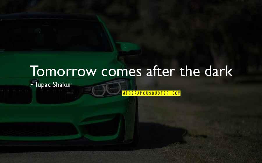 If Tomorrow Comes Quotes By Tupac Shakur: Tomorrow comes after the dark