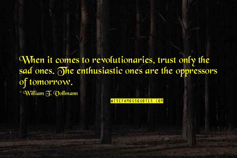 If Tomorrow Comes Quotes By William T. Vollmann: When it comes to revolutionaries, trust only the