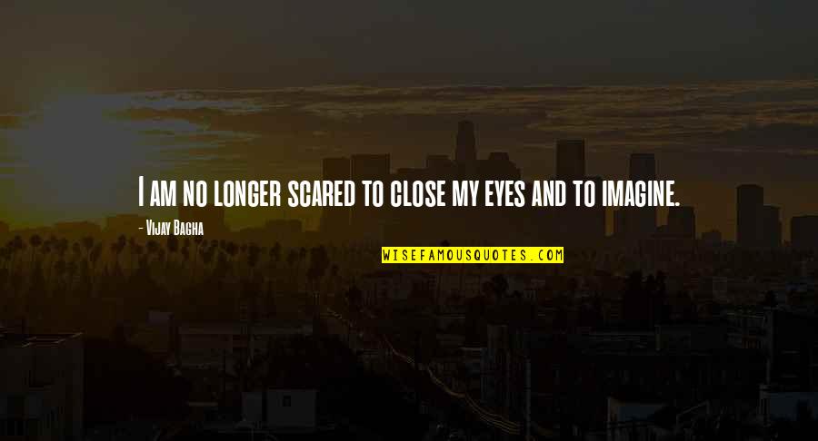 If Tomorrow Never Comes Picture Quotes By Vijay Bagha: I am no longer scared to close my